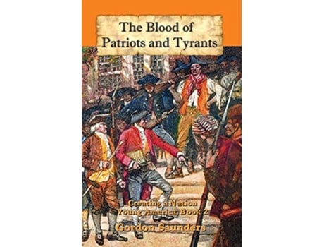 Livro The Blood of Patriots and Tyrants Creating a Nation Young America de Gordon Saunders (Inglês)