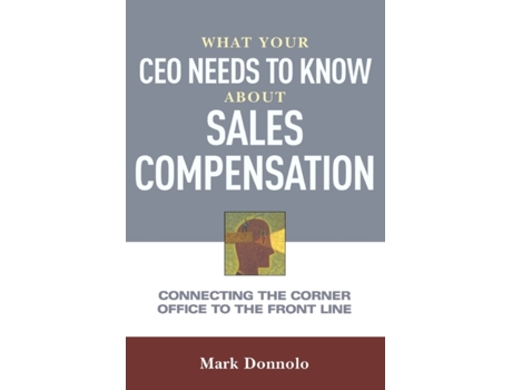 Livro What Your CEO Needs to Know About Sales Compensation: Connecting the Corner Office to the Front Line Mark Donnolo (Inglês)