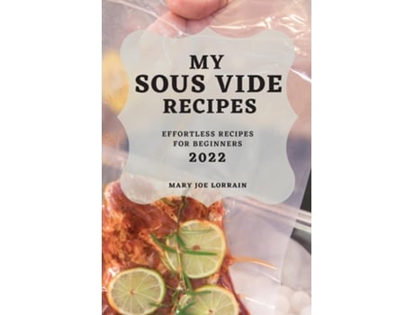Livro My Sous Vide Recipes 2022 Effortless Recipes For Beginners De Mary Joe Lorrain (inglês)