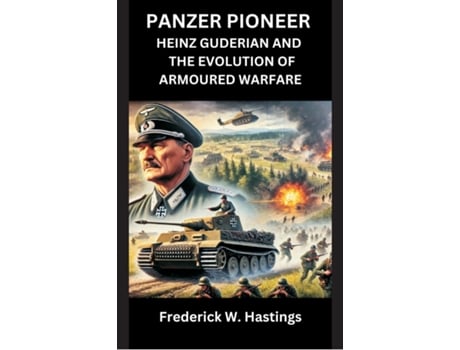 Livro Panzer Pioneer Heinz Guderian and the Evolution of Armoured Warfare de Frederick W Hastings (Inglês)
