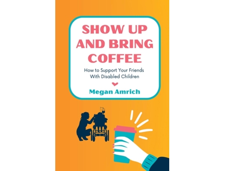 Livro Show Up and Bring Coffee How to Support Your Friends With Disabled Children de Megan Amrich (Inglês)