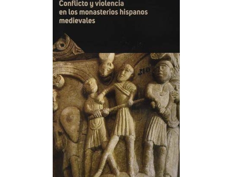 Livro Conflicto y violencia en los monasterios hispanos medievales : XXXIV Seminario sobre Historia del Monacato : celebrado del 27 al 30 de julio de 2020, en Aguilar de Campoo de Seminario Sobre Historia Del Monacato (Espanhol)