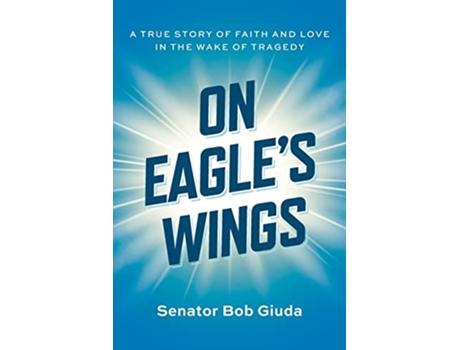 Livro On Eagles Wings A True Story of Faith and Love in the Wake of Tragedy de Senator Bob Giuda (Inglês)