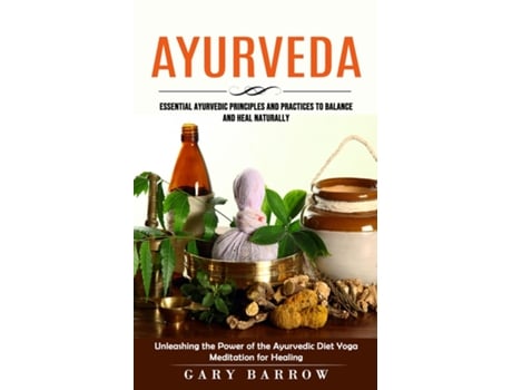 Livro Ayurveda Essential Ayurvedic Principles and Practices to Balance and Heal Naturally de Gary Barrow (Inglês)