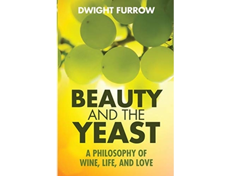 Livro Beauty and the Yeast A Philosophy of Wine Life and Love de Dwight Furrow (Inglês)