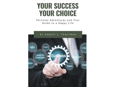 Livro Your Success Your Choice Personal Adventures and Your Guide to a Happy Life de Robert Trautman (Inglês)