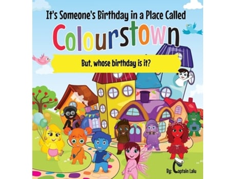 Livro Its Someones Birthday In A Place Called Colourstown But, Whose Birthday Is It? De Captain Lalu (inglês - Capa Dura)