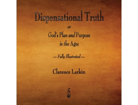 Livro Dispensational Truth Or Gods Plan And Purpose In The Ages - Fully Illustrated De Larkin, Clarence Et Al. (inglês)