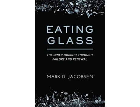 Livro Eating Glass The Inner Journey Through Failure and Renewal de Mark D Jacobsen (Inglês)