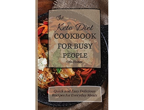 Livro The Keto Diet Cookbook For Busy People Quick and Easy Delicious Recipes for Everyday Meals de Otis Fisher (Inglês)