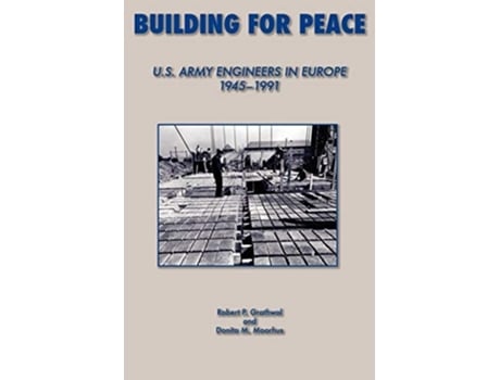 Livro Building For Peace United States Army Engineers In Europe, 1945-1991 De Robert P Grathrol, Donita M Moorhus Et Al. (inglês - Capa Dura)