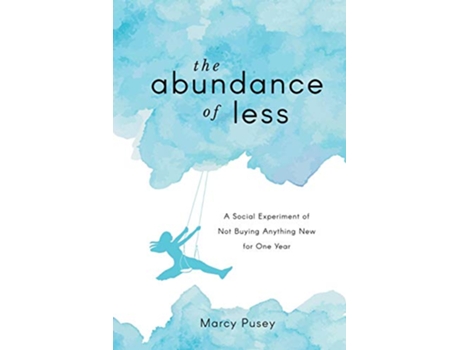 Livro The Abundance of Less A Social Experiment of Not Buying Anything New for One Year de Marcy Pusey (Inglês)