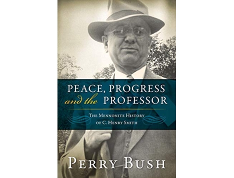 Livro Peace Progress and the Professor The Mennonite History of C Henry Smith Studies in Anabaptist and Mennonite History de Perry Bush (Inglês)