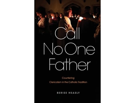 Livro Call No One Father: Countering Clericalism in the Catholic Tradition Berise Heasly (Inglês)