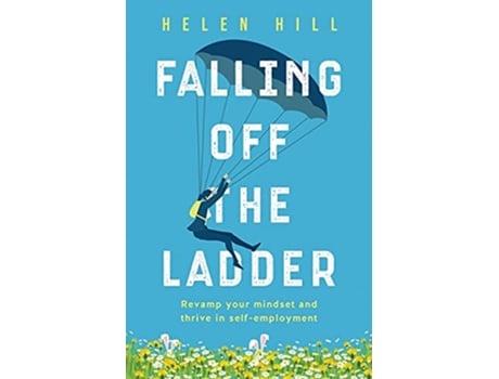 Livro Falling Off The Ladder Revamp your mindset and thrive in selfemployment de Helen Hill (Inglês)