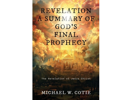 Livro REVELATION A SUMMARY OF GODS FINAL PROPHECY The Revelation of Jesus Christ de Michael W Cotie (Inglês)