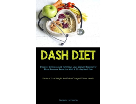 Livro Dash Diet Discover Delicious And Nutritious Low-Sodium Recipes For Blood Pressure Reduction With A 30-day Meal Plan de Gabriel Haywood (Inglês)