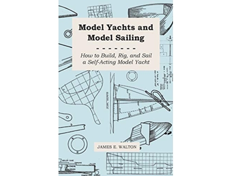 Livro Model Yachts and Model Sailing How to Build Rig and Sail a SelfActing Model Yacht de James E Walton (Inglês)