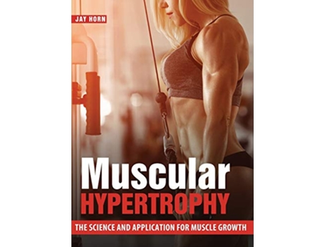 Livro Muscular Hypertrophy The Science and Application for Muscle Growth de Jay Horn (Inglês)