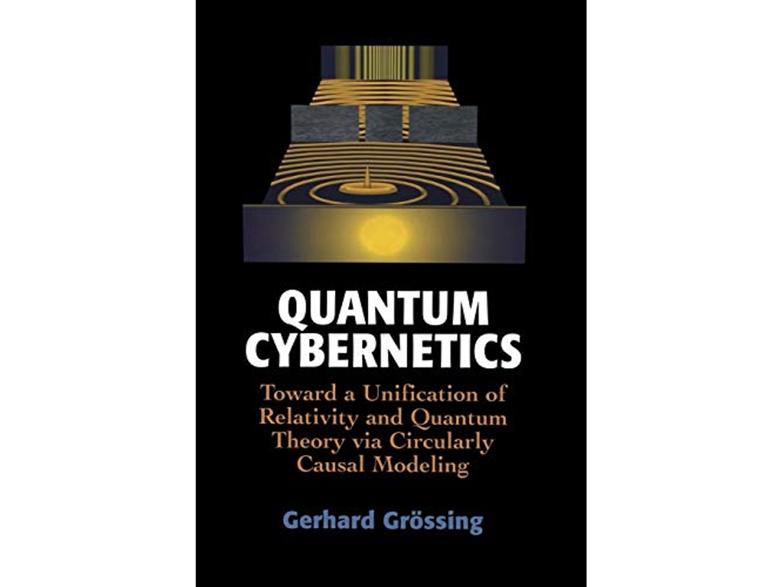 Livro Quantum Cybernetics Toward a Unification of Relativity and Quantum Theory via Circularly Causal Modeling de Gerhard Grössing (Inglês)