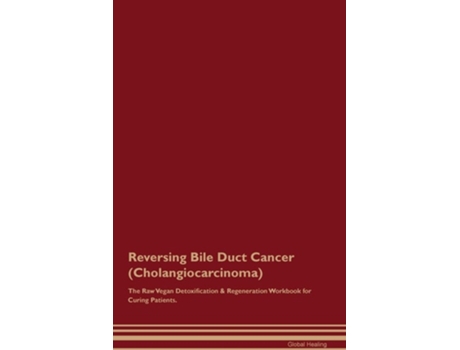 Livro Reversing Bile Duct Cancer The Raw Vegan Detoxification amp Regeneration Workbook for Curing Patients. de Global Healing (Inglês)