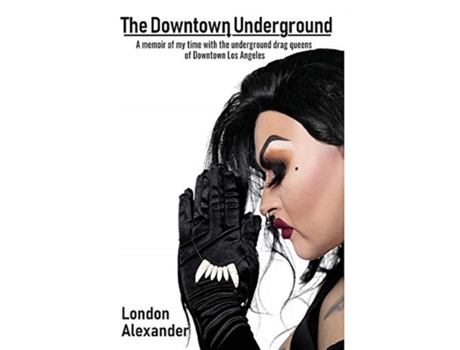 Livro The Downtown Underground: A memoir of my time with the underground drag queens of Downtown Los Angeles London Alexander (Inglês)