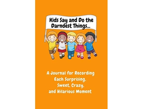 Livro Kids Say And Do The Darndest Things A Journal For Recording Each Sweet, Silly, Crazy And Hilarious Moment De Sharon Purtill (inglês)