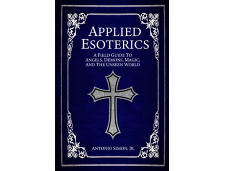 Livro Applied Esoterics A Field Guide To Angels, Demons, Magic, And The Unseen World De Antonio Simon (inglês)