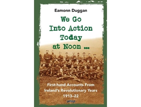 Livro we go into action today at noon ... de eamonn duggan (inglês)