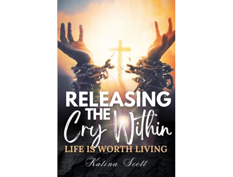 Livro Releasing the Cry Within Life is Worth Living de Katina Scott (Inglês)