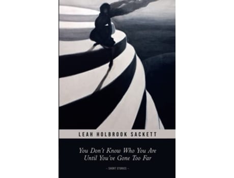 Livro You Dont Know Who You Are until Youve Gone Too Far Short Stories de Leah Holbrook Sackett (Inglês)