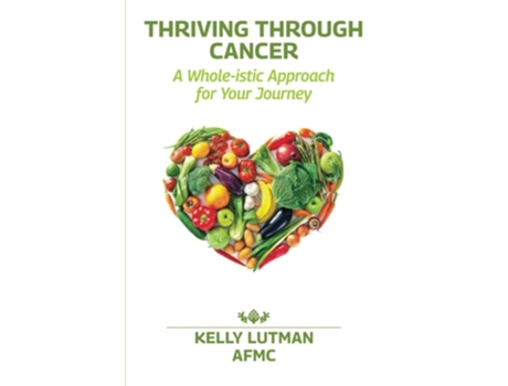 Livro Thriving Through Cancer A Whole-istic Approach for Your Journey de Kelly Lutman (Inglês)