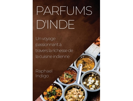 Livro Parfums dInde Un voyage passionnant à travers la richesse de la cuisine indienne de Raphael Indigo (Inglês)