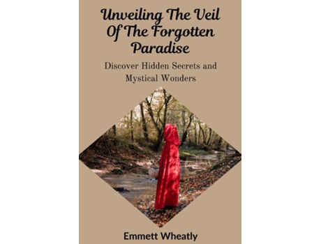 Livro Unveiling The Veil Of The Forgotten Paradise Discover Hidden Secrets and Mystical Wonders de Emmett Wheatly (Inglês)