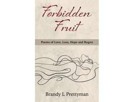 Livro Forbidden Fruit Poems Of Love, Loss, Hope And Regret De Brandy L Prettyman (inglês)
