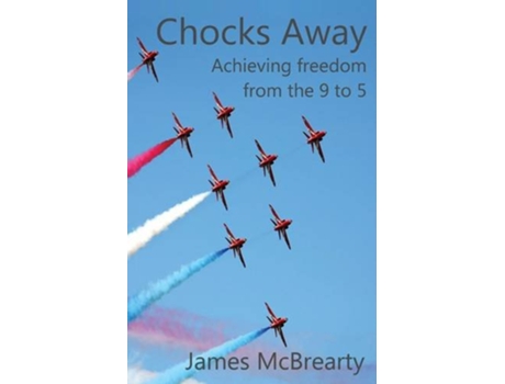 Livro Chocks Away Achieving Freedom from the 9 to 5 de James McBrearty (Inglês)