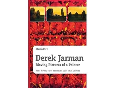 Livro Derek Jarman - Moving Pictures Of A Painter Home Movies, Super 8 Films And Other Small Gestures De Martin Frey (inglês)