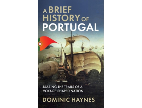 Livro A Brief History of Portugal Blazing the Trail of a Voyage-Shaped Nation de Dominic Haynes (Inglês)