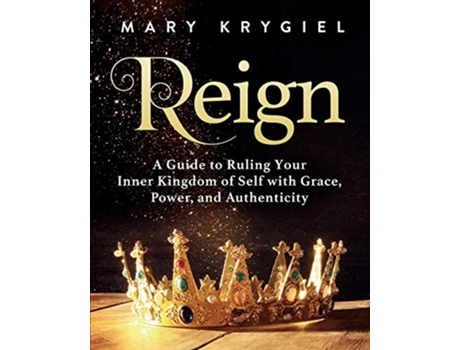 Livro Reign A Guide to Ruling Your Inner Kingdom of Self with Grace Power and Authenticity de Mary Krygiel (Inglês)