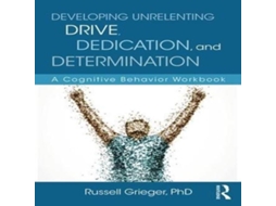 Livro Developing Unrelenting Drive Dedication and Determination A Cognitive Behavior Workbook de Russell Grieger (Inglês)