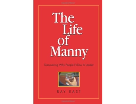 Livro The Life of Manny Discovering Why People Follow a Leader de Ray East (Inglês)