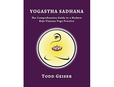Livro Yogastha Sadhana The Comprehensive Guide to a Modern Raja Vinyasa Yoga Practice de Todd Geiser (Inglês)