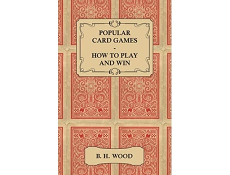 Livro Popular Card Games How to Play and Win The Twenty Favourite Card Games for Two or More Players with Rules and Hints on Play de B H Wood (Inglês)