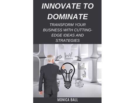 Livro Innovate to Dominate Transform Your Business with Cutting-Edge Ideas and Strategies de MONICA BALL (Inglês)