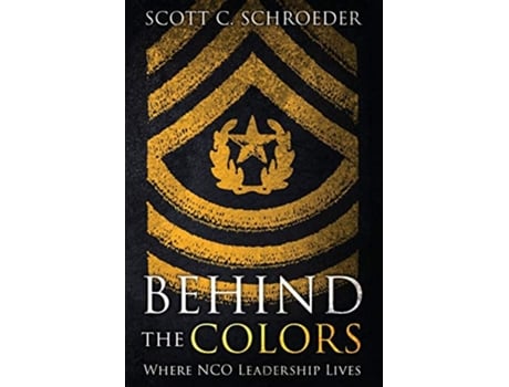Livro Behind the Colors Where NCO Leadership Lives de Scott Schroeder (Inglês)