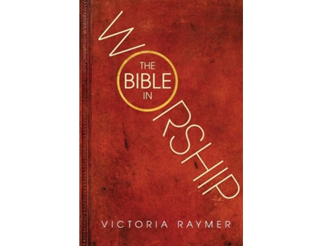 Livro The Bible In Worship Proclamation, Encounter And Response De Victoria Raymer (inglês)
