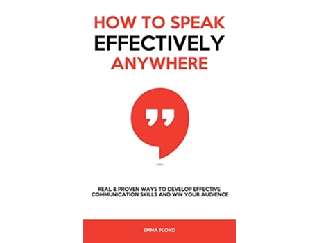 Livro How to Speak Effectively Anywhere Real Proven Ways to Develop Effective Communication Skills and Win Your Audience de Emma Floyd (Inglês)