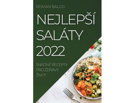 Livro Nejlepší Saláty 2022 Snadné Recepty Pro Zdravý Život De Roman Balog (inglês)