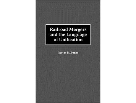Livro Railroad Mergers and the Language of Unification de James B Burns (Inglês - Capa Dura)