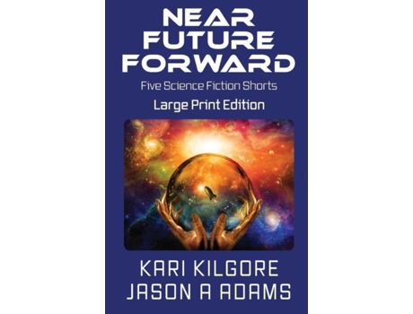 Livro Near Future Forward Five Science Fiction Shorts De Kari Kilgore (inglês)